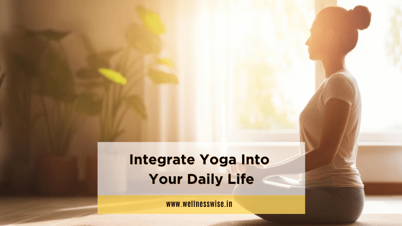 Integrate Yoga into Your Daily Life