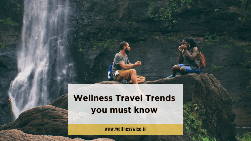 Wellness Travel Trends you must know