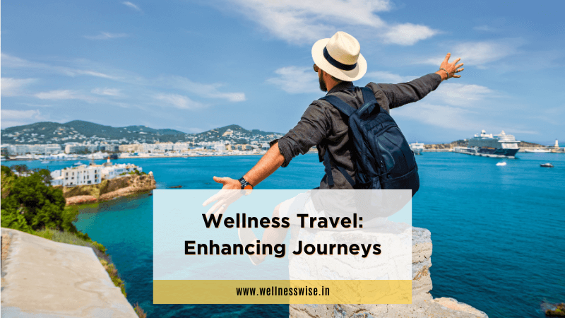 Wellness Travel: Enhancing Journeys